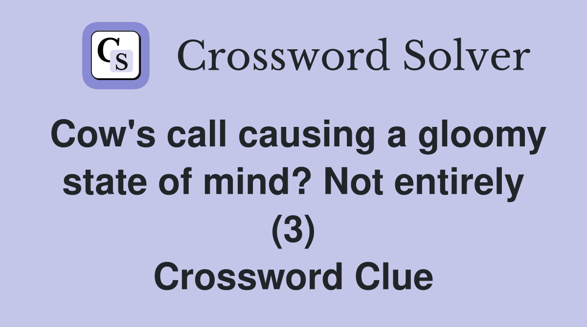 Cow s call causing a gloomy state of mind? Not entirely (3) Crossword